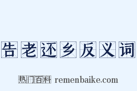 告老还乡反义词是什么意思的图片